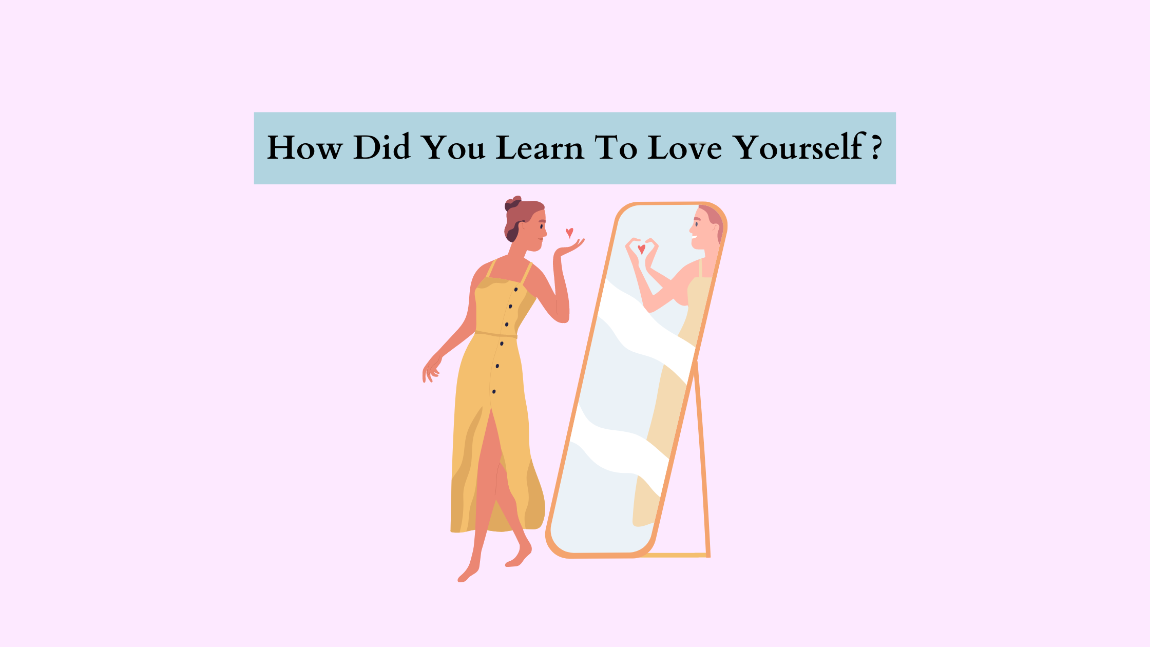 How Did You Learn To Love Yourself? 