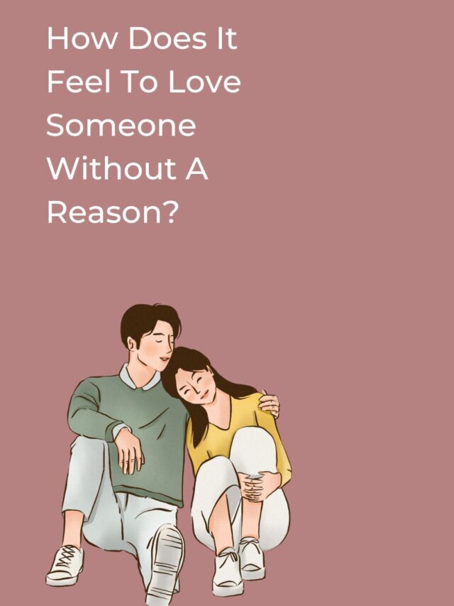 How Does It Feel To Love Someone Without A Reason?