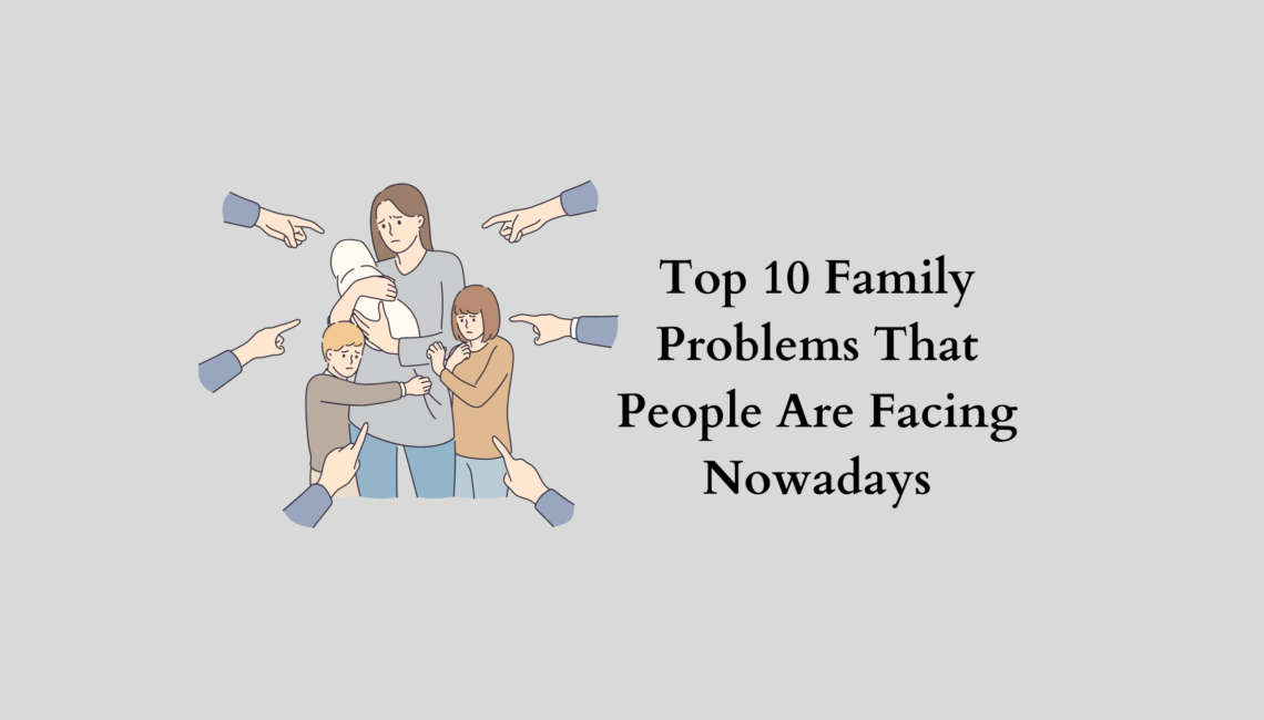 Top 10 Family Problems That People Are Facing Nowadays