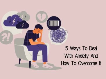 5 Ways To Deal With Anxiety And How To Overcome It