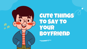 Cute Things to Say to Your Boyfriend