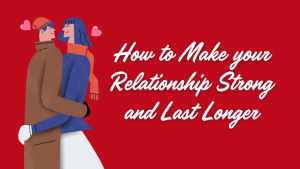 How to Make Your Relationship Strong and Last Longer