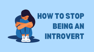 How to Stop Being an Introvert
